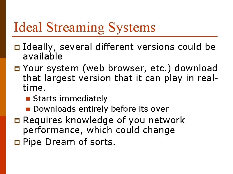 Ideal Streaming Systems Ideally, several different versions could be available p Your system (web