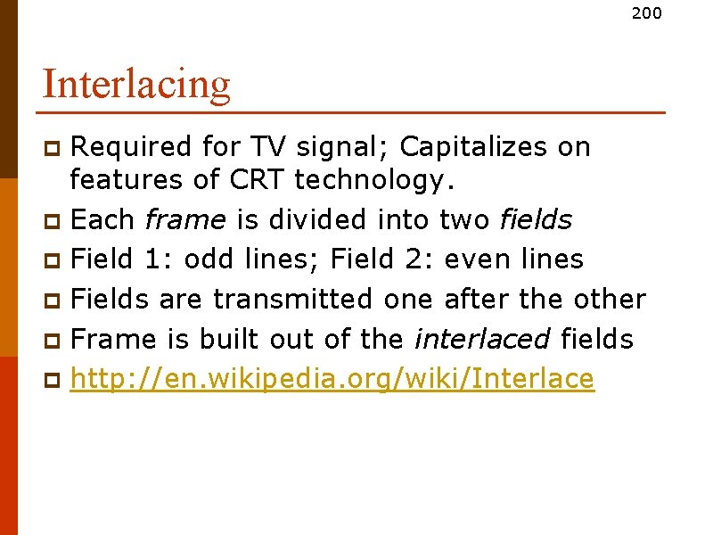 200 Interlacing Required for TV signal; Capitalizes on features of CRT technology. p Each