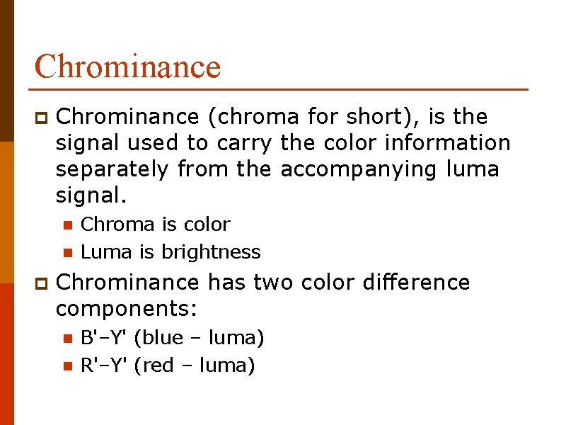 Chrominance p Chrominance (chroma for short), is the signal used to carry the color