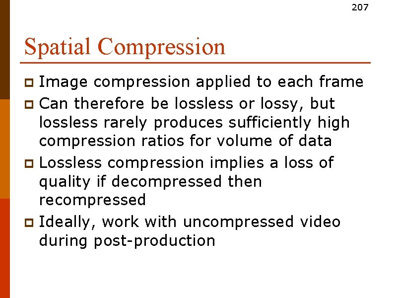 207 Spatial Compression Image compression applied to each frame p Can therefore be lossless