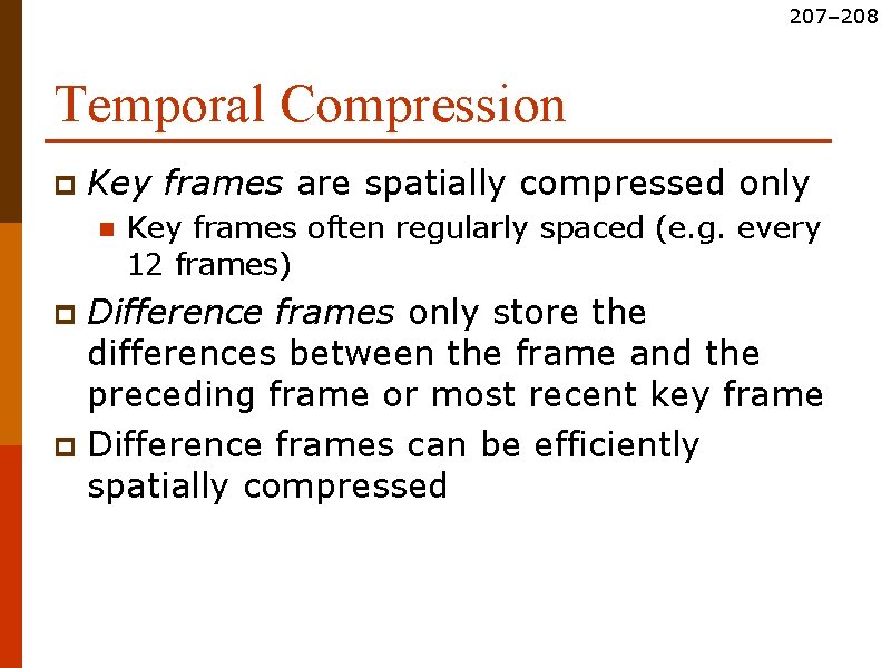 207– 208 Temporal Compression p Key frames are spatially compressed only n Key frames