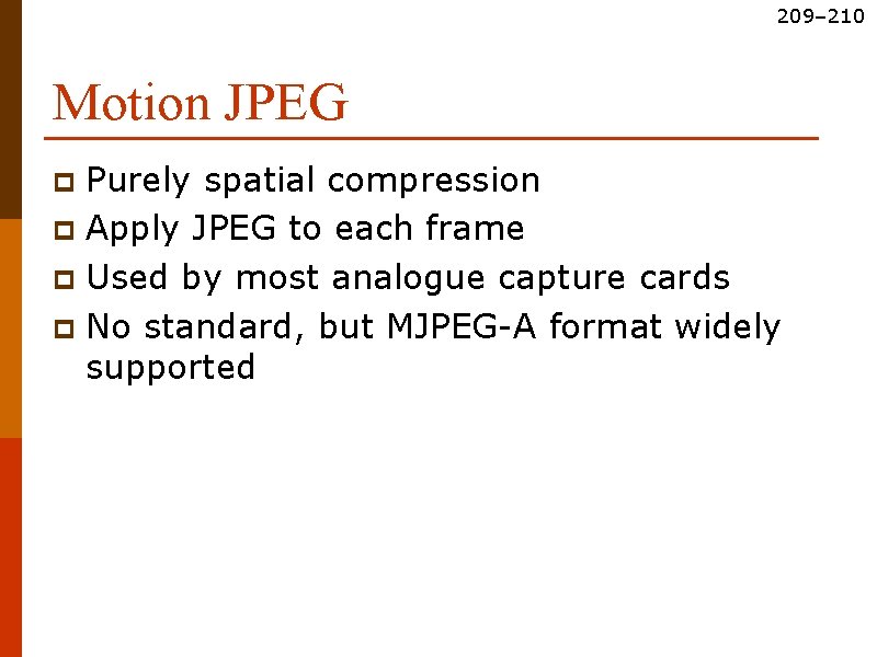 209– 210 Motion JPEG Purely spatial compression p Apply JPEG to each frame p
