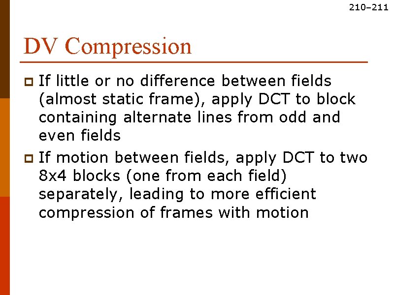 210– 211 DV Compression If little or no difference between fields (almost static frame),