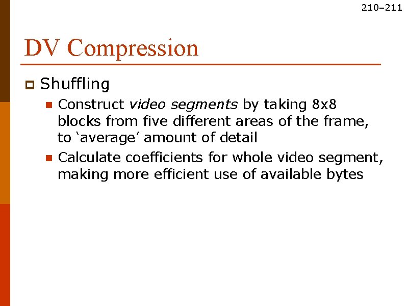 210– 211 DV Compression p Shuffling n n Construct video segments by taking 8