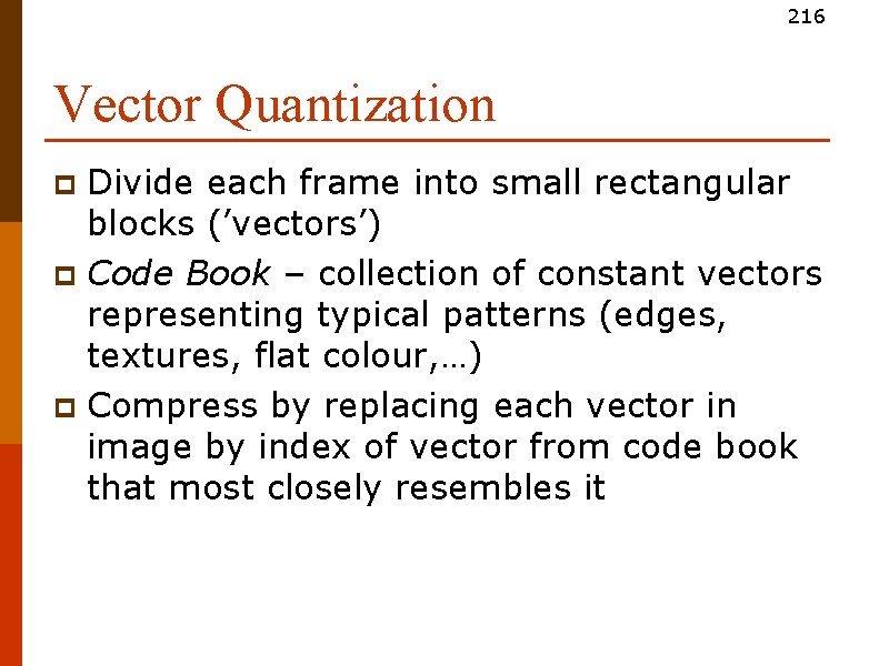 216 Vector Quantization Divide each frame into small rectangular blocks (’vectors’) p Code Book