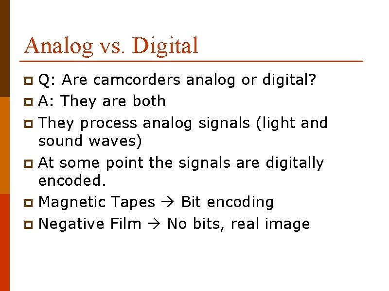 Analog vs. Digital Q: Are camcorders analog or digital? p A: They are both