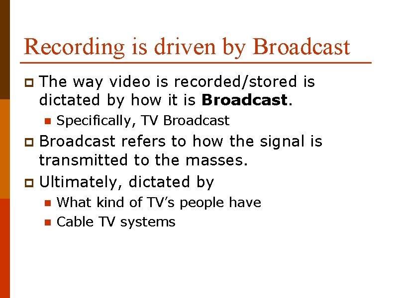 Recording is driven by Broadcast p The way video is recorded/stored is dictated by