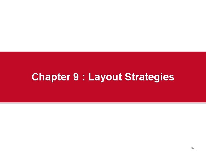 Chapter 9 : Layout Strategies 8 -1 Chapter 9 : Layout Strategies 8 -1