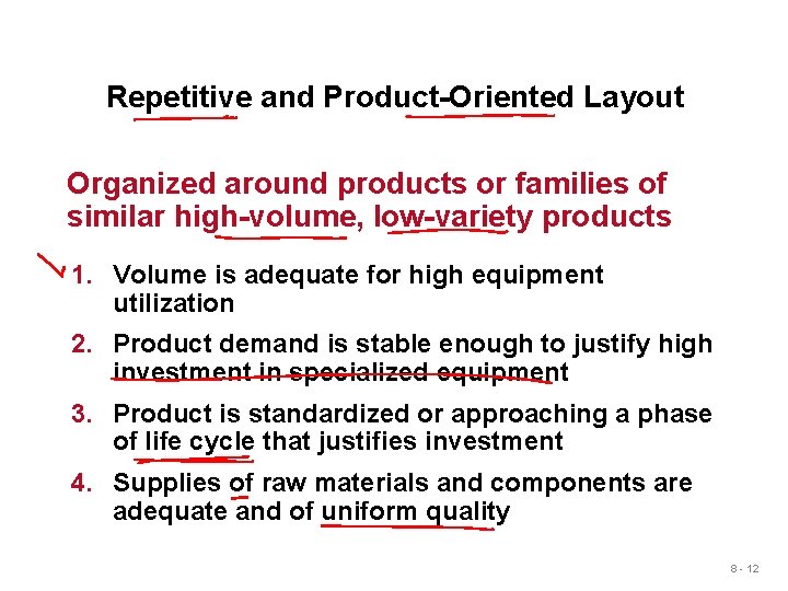 Repetitive and Product-Oriented Layout Organized around products or families of similar high-volume, low-variety products Repetitive and Product-Oriented Layout Organized around products or families of similar high-volume, low-variety products