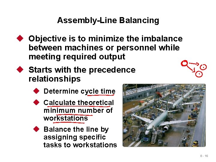 Assembly-Line Balancing u Objective is to minimize the imbalance between machines or personnel while Assembly-Line Balancing u Objective is to minimize the imbalance between machines or personnel while