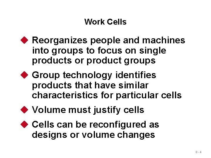 Work Cells u Reorganizes people and machines into groups to focus on single products Work Cells u Reorganizes people and machines into groups to focus on single products