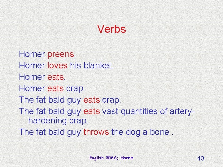Verbs Homer preens. Homer loves his blanket. Homer eats crap. The fat bald guy