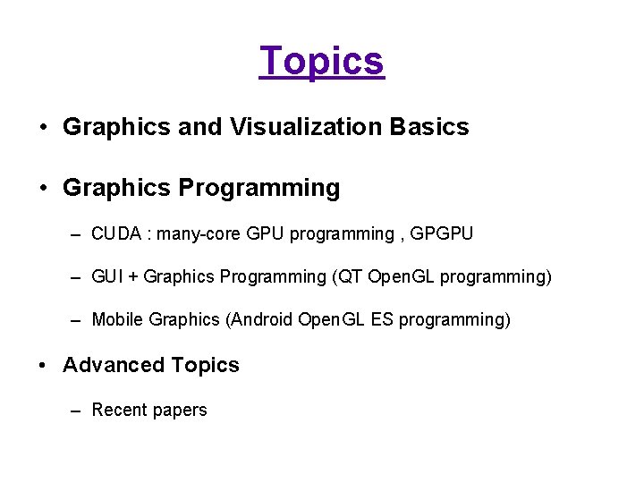 Topics • Graphics and Visualization Basics • Graphics Programming – CUDA : many-core GPU