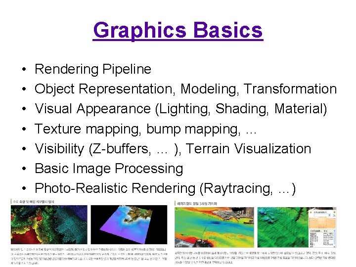 Graphics Basics • • Rendering Pipeline Object Representation, Modeling, Transformation Visual Appearance (Lighting, Shading,