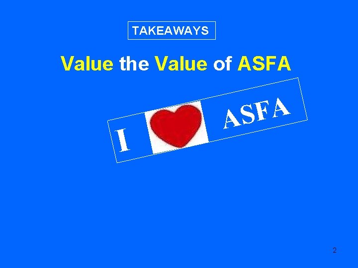 TAKEAWAYS Value the Value of ASFA I A F S A 2 