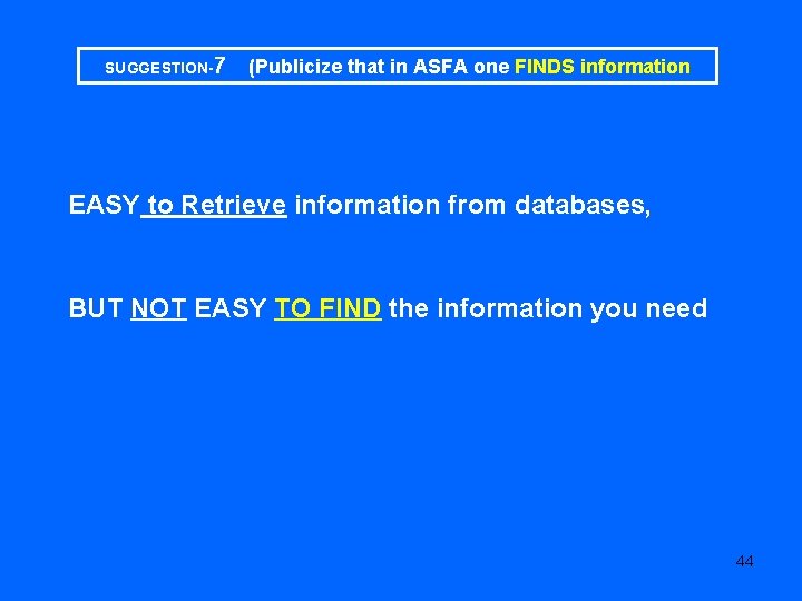 SUGGESTION-7 (Publicize that in ASFA one FINDS information EASY to Retrieve information from databases,