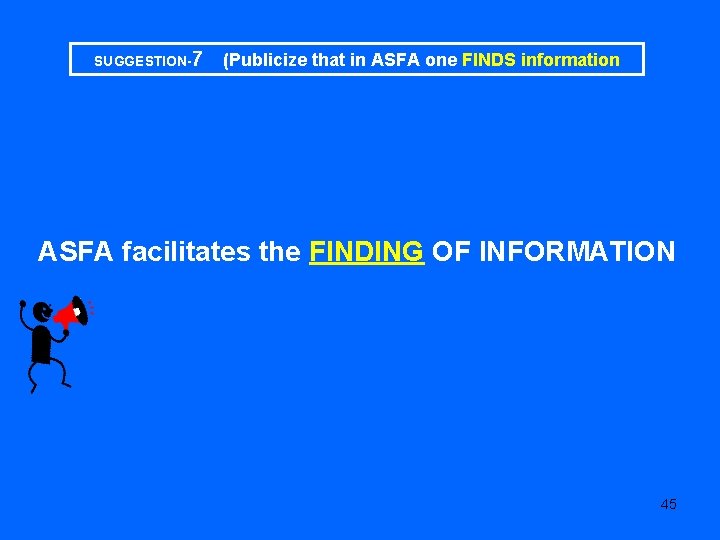 SUGGESTION-7 (Publicize that in ASFA one FINDS information ASFA facilitates the FINDING OF INFORMATION