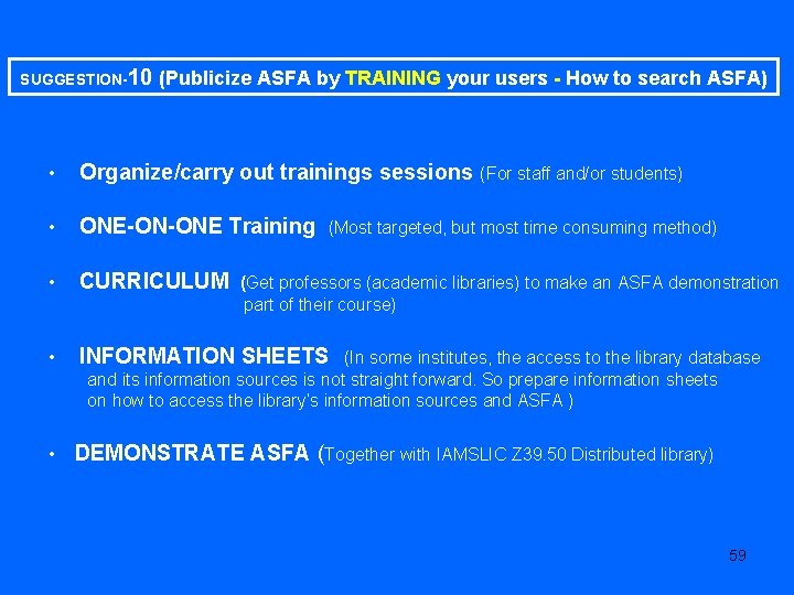 SUGGESTION-10 (Publicize ASFA by TRAINING your users - How to search ASFA) • Organize/carry