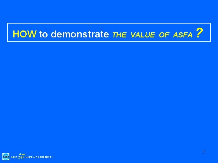 HOW to demonstrate THE does ASFA CAN MAKE A DIFFERENCE ! VALUE OF ASFA