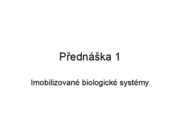 Přednáška 1 Imobilizované biologické systémy 