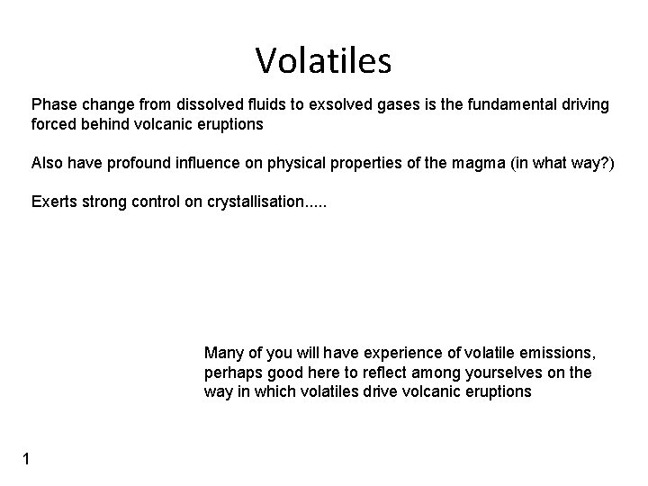 Volatiles Phase change from dissolved fluids to exsolved gases is the fundamental driving forced