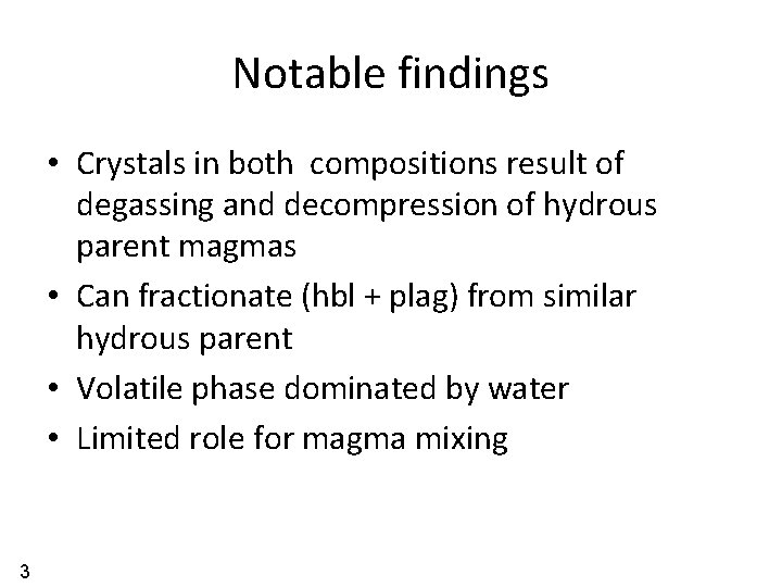 Notable findings • Crystals in both compositions result of degassing and decompression of hydrous