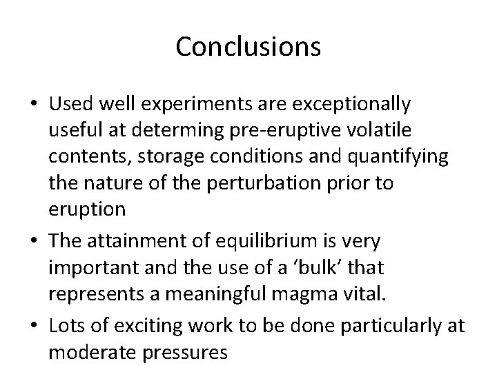 Conclusions • Used well experiments are exceptionally useful at determing pre-eruptive volatile contents, storage