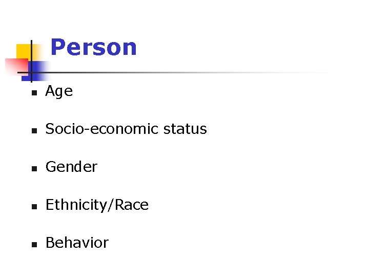 Person n Age n Socio-economic status n Gender n Ethnicity/Race n Behavior 
