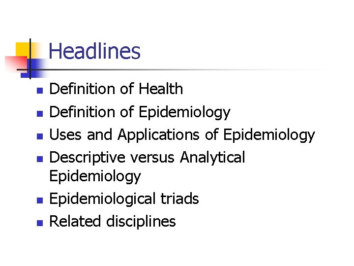 Headlines n n n Definition of Health Definition of Epidemiology Uses and Applications of