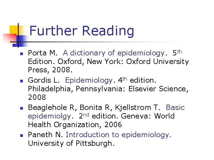 Further Reading n n Porta M. A dictionary of epidemiology. 5 th Edition. Oxford,