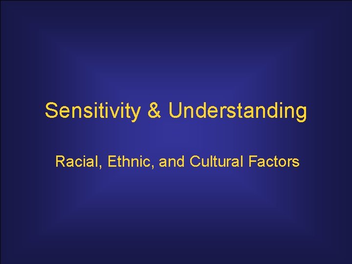 Sensitivity & Understanding Racial, Ethnic, and Cultural Factors 