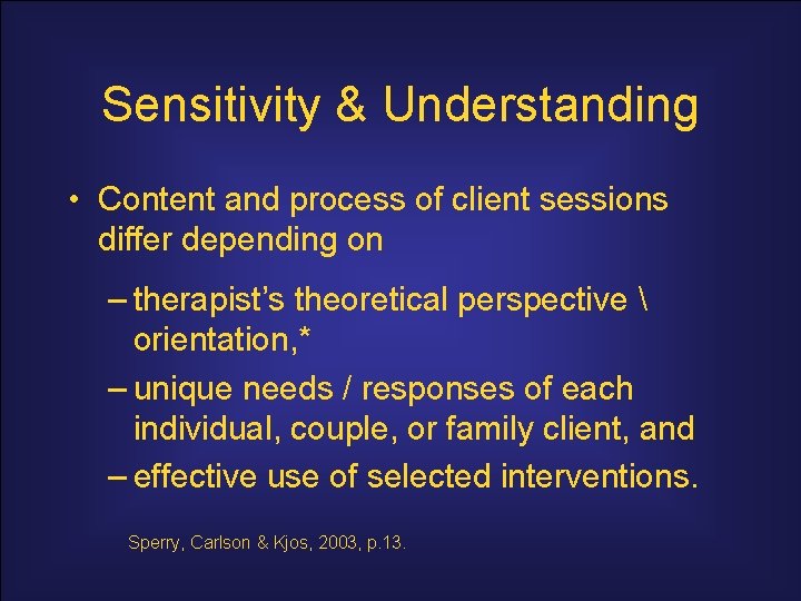 Sensitivity & Understanding • Content and process of client sessions differ depending on –