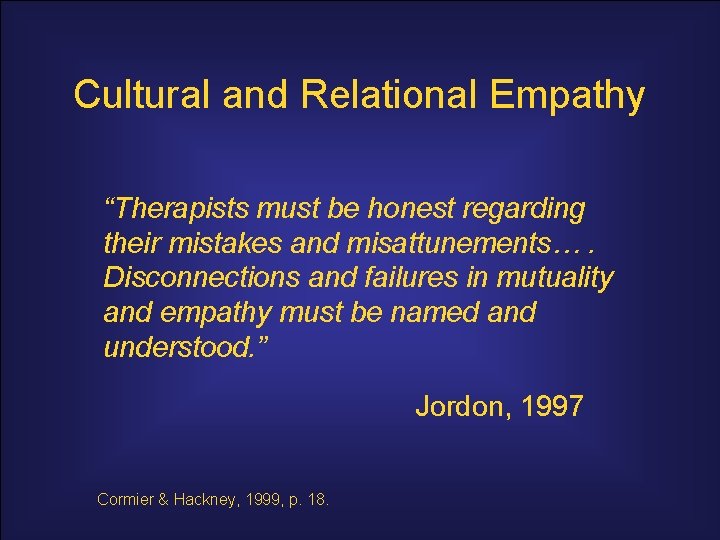 Cultural and Relational Empathy “Therapists must be honest regarding their mistakes and misattunements…. Disconnections