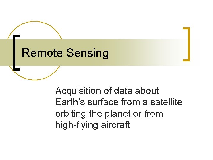 Remote Sensing Acquisition of data about Earth’s surface from a satellite orbiting the planet