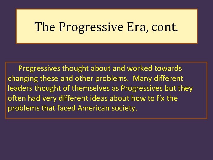 The Progressive Era, cont. Progressives thought about and worked towards changing these and other