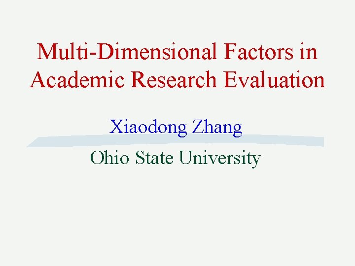 Multi-Dimensional Factors in Academic Research Evaluation Xiaodong Zhang Ohio State University Multi-Dimensional Factors in Academic Research Evaluation Xiaodong Zhang Ohio State University