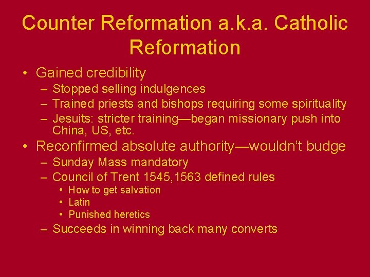 Counter Reformation a. k. a. Catholic Reformation • Gained credibility – Stopped selling indulgences Counter Reformation a. k. a. Catholic Reformation • Gained credibility – Stopped selling indulgences