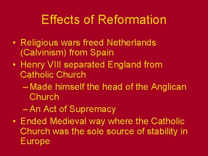 Effects of Reformation • Religious wars freed Netherlands (Calvinism) from Spain • Henry VIII Effects of Reformation • Religious wars freed Netherlands (Calvinism) from Spain • Henry VIII