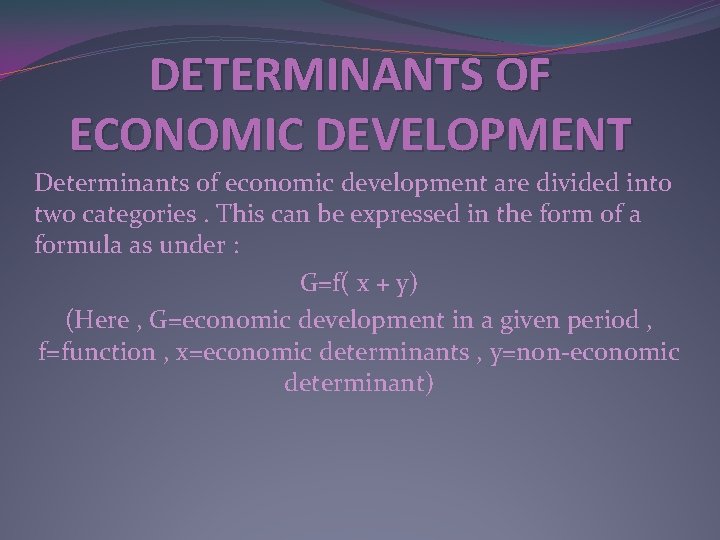 DETERMINANTS OF ECONOMIC DEVELOPMENT Determinants of economic development are divided into two categories. This