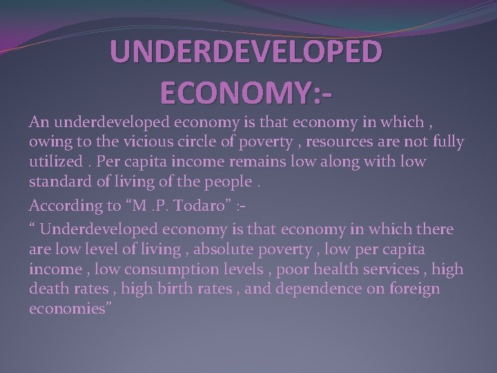 UNDERDEVELOPED ECONOMY: - An underdeveloped economy is that economy in which , owing to