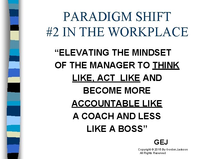 PARADIGM SHIFT #2 IN THE WORKPLACE “ELEVATING THE MINDSET OF THE MANAGER TO THINK