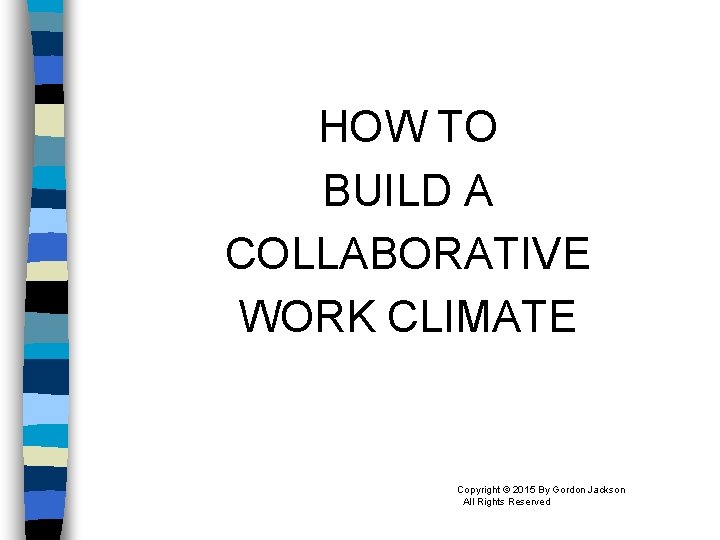 HOW TO BUILD A COLLABORATIVE WORK CLIMATE Copyright © 2015 By Gordon Jackson All