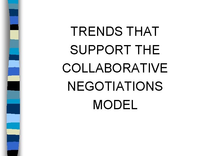 TRENDS THAT SUPPORT THE COLLABORATIVE NEGOTIATIONS MODEL 