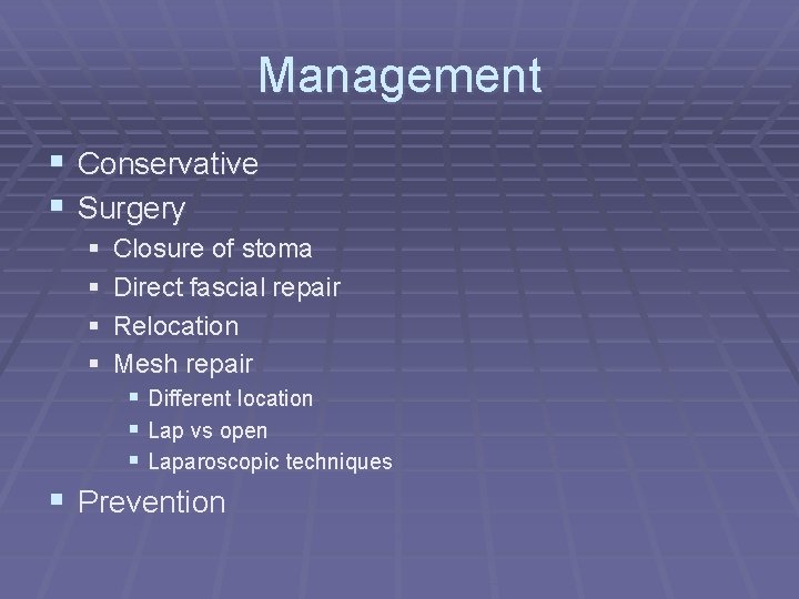 Management § Conservative § Surgery § § Closure of stoma Direct fascial repair Relocation