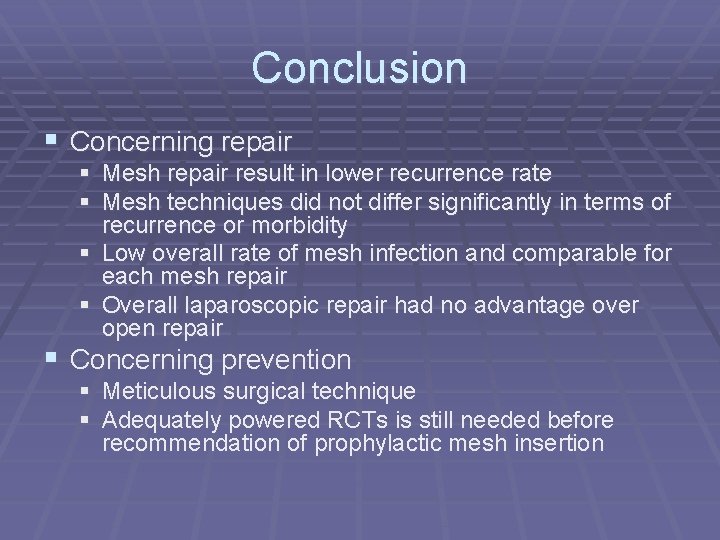Conclusion § Concerning repair § Mesh repair result in lower recurrence rate § Mesh