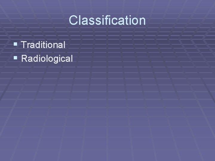 Classification § Traditional § Radiological 