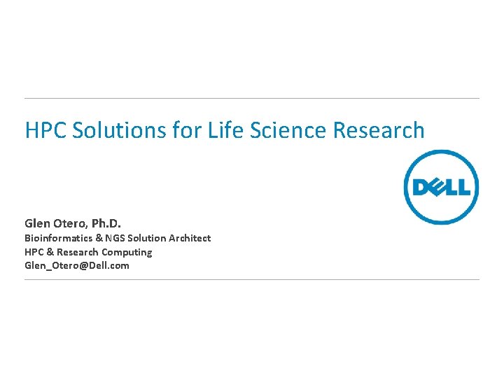 HPC Solutions for Life Science Research Glen Otero, Ph. D. Bioinformatics & NGS Solution HPC Solutions for Life Science Research Glen Otero, Ph. D. Bioinformatics & NGS Solution
