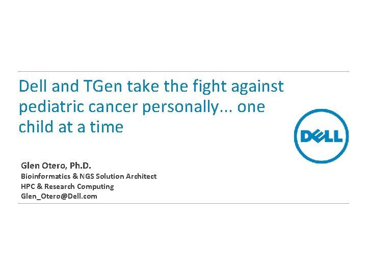 Dell and TGen take the fight against pediatric cancer personally. . . one child Dell and TGen take the fight against pediatric cancer personally. . . one child