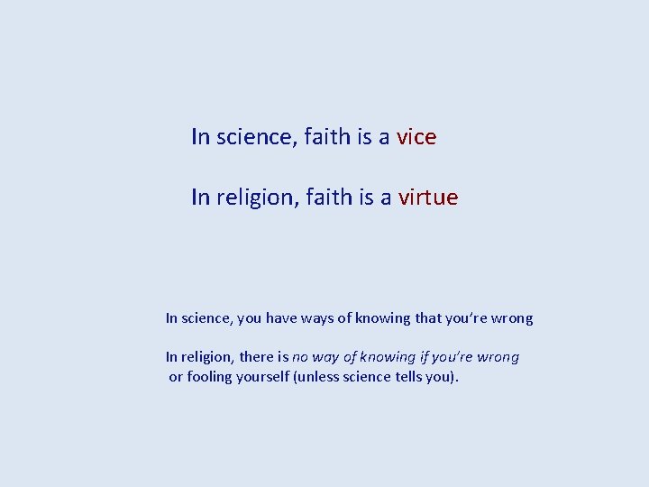 In science, faith is a vice In religion, faith is a virtue In science,