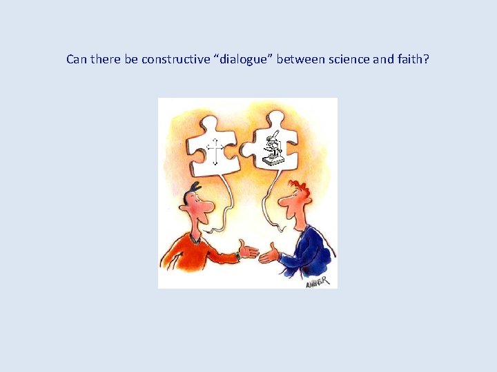 Can there be constructive “dialogue” between science and faith? 